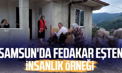 Samsun'da fedakar eşten insanlık örneği!