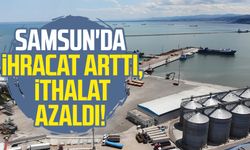 Samsun'da ihracat arttı, ithalat azaldı!