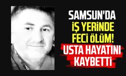 Samsun'da iş yerinde feci kaza! Orhan Şahin hayatını kaybetti