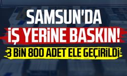 Samsun'da iş yerinde 3 bin 800 adet ele geçirildi