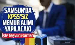 Samsun'da KPSS'siz memur alımı yapılacak: İşte başvuru şartları