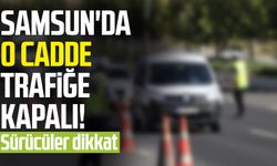 Samsun'da o cadde trafiğe kapalı! Sürücüler dikkat