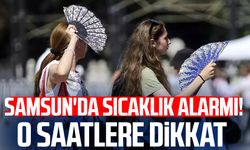 Samsun'da sıcaklık alarmı! O saatlere dikkat