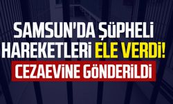 Samsun'da şüpheli hareketleri ele verdi!