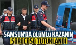 Samsun'da ölümlü kazanın sürücüsü tutuklandı