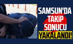 Samsun'da takip sonucu yakalandı!