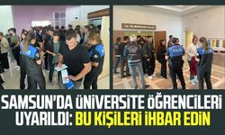 Samsun'da üniversite öğrencileri uyarıldı: Bu kişileri ihbar edin