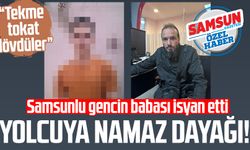 Yolcuya namaz dayağı! Samsunlu gencin babası isyan etti