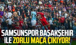 Samsunspor Başakşehir ile zorlu maça çıkıyor!