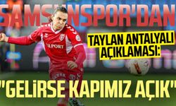 Samsunspor'dan Taylan Antalyalı açıklaması: "Gelirse kapımız açık"