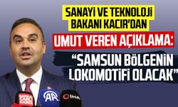 Bakan Kacır'dan umut veren açıklama: "Samsun bölgenin lokomotifi olacak"