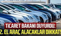 Ticaret bakanı duyurdu: 2. el araç alacaklar dikkat!