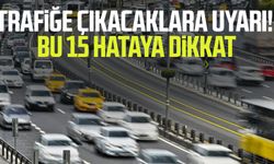 Trafiğe çıkacaklara uyarı! Bu 15 hataya dikkat