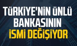 Türkiye'nin ünlü bankasının ismi değişiyor