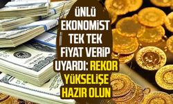 Ünlü ekonomist tek tek fiyat verip uyardı: Rekor yükselişe hazır olun