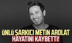 Ünlü şarkıcı Metin Arolat hayatını kaybetti!