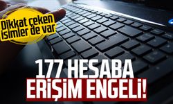 177 hesaba erişim engeli! Dikkat çeken isimler de var