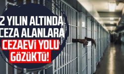 2 yılın altında ceza alanlara cezaevi yolu gözüktü!