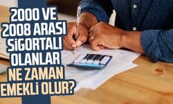 2000 ve 2008 arası sigortalı olanlar ne zaman emekli olur?