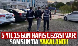 5 yıl 15 gün hapis cezası var: Samsun'da yakalandı!