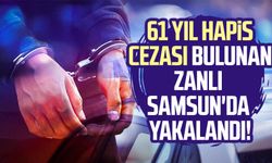 61 yıl hapis cezası bulunan zanlı Samsun'da yakalandı!