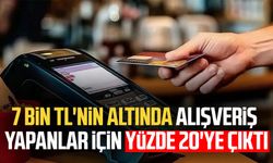 7 bin TL'nin altında alışveriş yapanlar için yüzde 20'ye çıktı