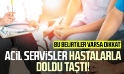 Acil servisler hastalarla doldu taştı! Bu belirtiler varsa dikkat