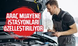 Araç muayene istasyonları özelleştiriliyor