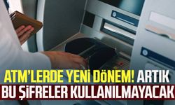 ATM’lerde yeni dönem! Artık bu şifreler kullanılmayacak