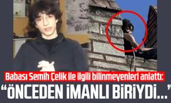 Babası Semih Çelik ile ilgili bilinmeyenleri anlattı: "Önceden imanlı biriydi..."