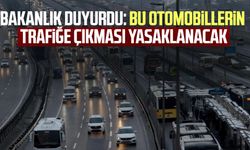 Bakanlık duyurdu: Bu otomobillerin trafiğe çıkması yasaklanacak