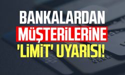 Bankalardan müşterilerine 'limit' uyarısı!