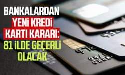 Bankalardan yeni kredi kartı kararı: 81 ilde geçerli olacak