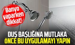 Banyo yaparken dikkat! Duş başlığına mutlaka önce bu uygulamayı yapın