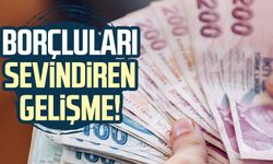 Borçluları sevindiren gelişme!