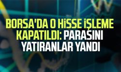 Borsa'da o hisse işleme kapatıldı: Parasını yatıranlar yandı