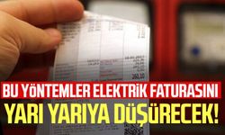 Elektrik faturası yarı yarıya düşüren yöntemler!