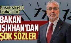 Çalışma süreleri kısalıyor mu? Bakan Işıkhan'dan şok sözler