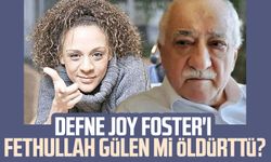 Defne Joy Foster'ı Fethullah Gülen mi öldürttü?