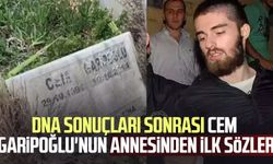 DNA sonuçları sonrası Cem Garipoğlu'nun annesinden ilk sözler