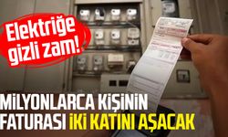 Elektriğe gizli zam! Milyonlarca kişinin faturası iki katını aşacak