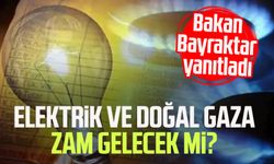 Elektrik ve doğal gaza zam gelecek mi? Bakan Bayraktar açıkladı