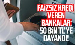 Faizsiz kredi veren bankalar: 50 bin TL faizsiz kredi yarışı