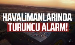 Havalimanlarında turuncu alarm!