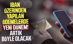 IBAN üzerinden yapılan ödemelerde yeni dönem! Artık böyle olacak