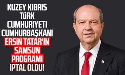 Kuzey Kıbrıs Türk Cumhuriyeti Cumhurbaşkanı Ersin Tatar'ın Samsun programı iptal oldu!