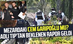 Mezardaki Cem Garipoğlu mu? Adli Tıp'tan beklenen rapor geldi