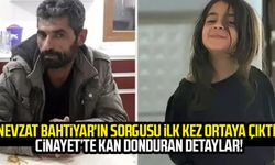 Nevzat Bahtiyar'ın sorgusu ilk kez ortaya çıktı: Cinayet'te kan donduran detaylar