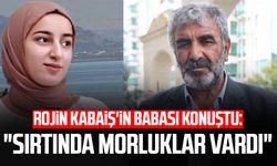 Rojin Kabaiş'in babası konuştu: "Sırtında morluklar vardı"