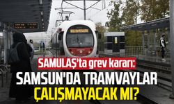 SAMULAŞ'ta grev kararı: Samsun'da tramvaylar çalışmayacak mı?